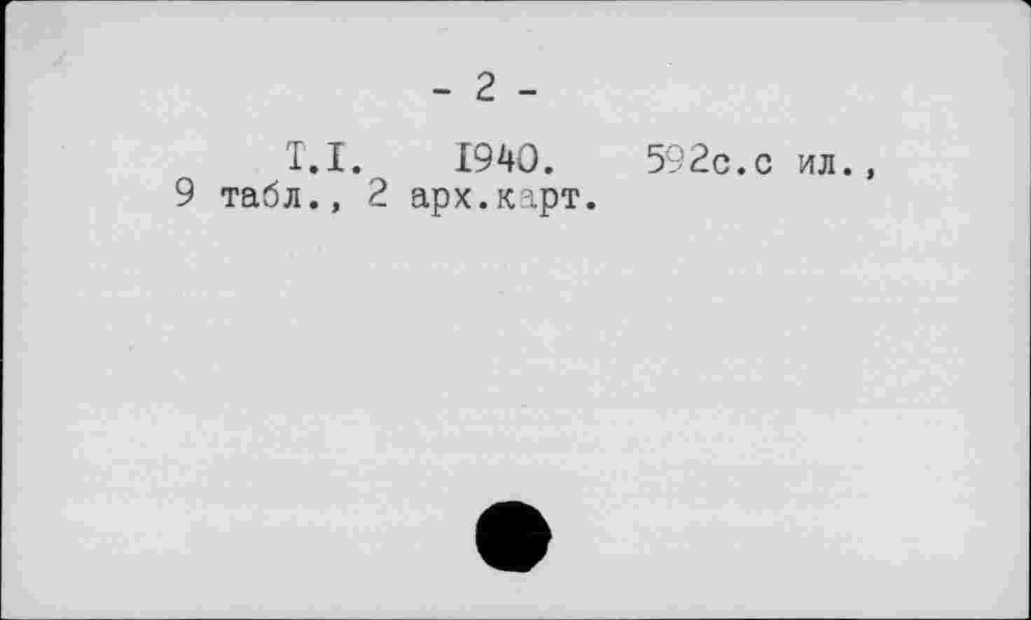 ﻿- 2 -
1.1.	1940.	592c.с ил.
9 табл., 2 арх.карт.